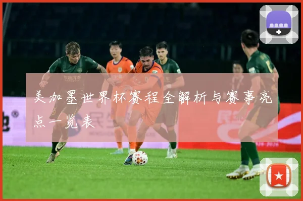 美加墨世界杯赛程全解析与赛事亮点一览表
