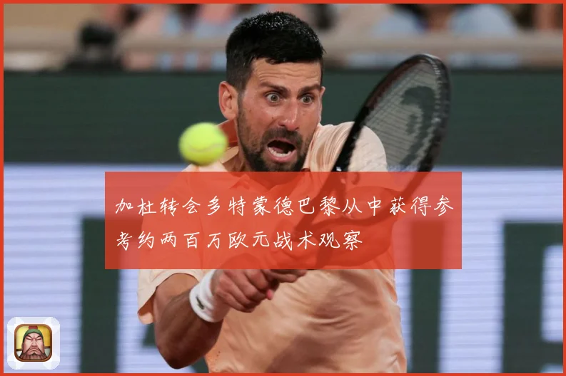 加杜转会多特蒙德巴黎从中获得参考约两百万欧元战术观察