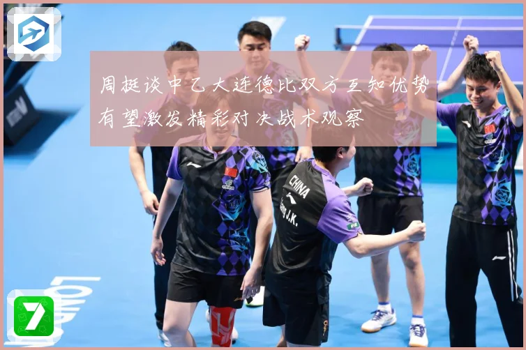 周挺谈中乙大连德比双方互知优势有望激发精彩对决战术观察