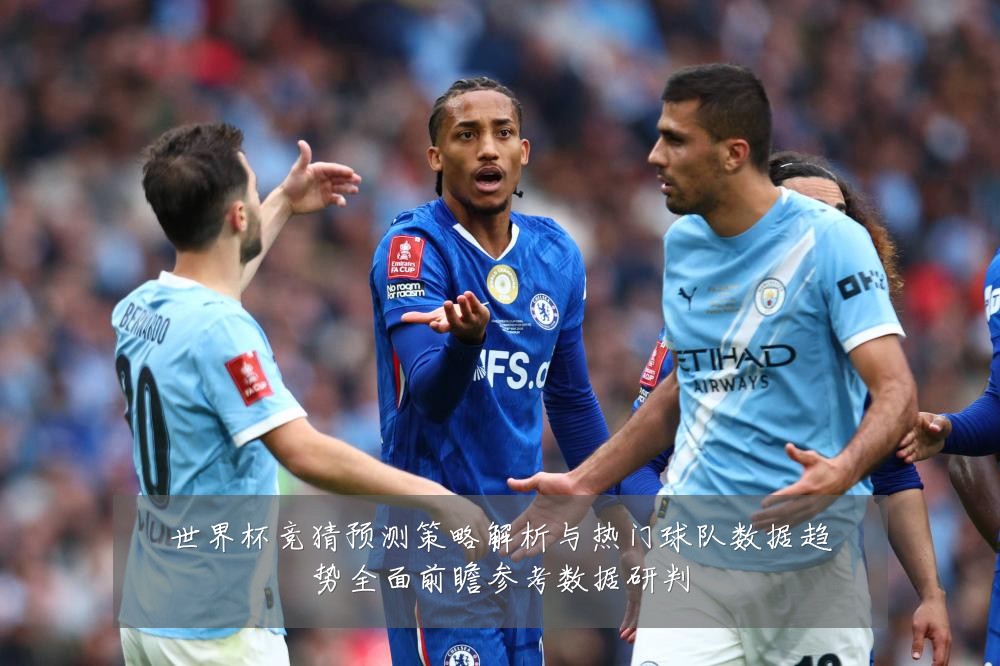 世界杯竞猜预测策略解析与热门球队数据趋势全面前瞻参考数据研判