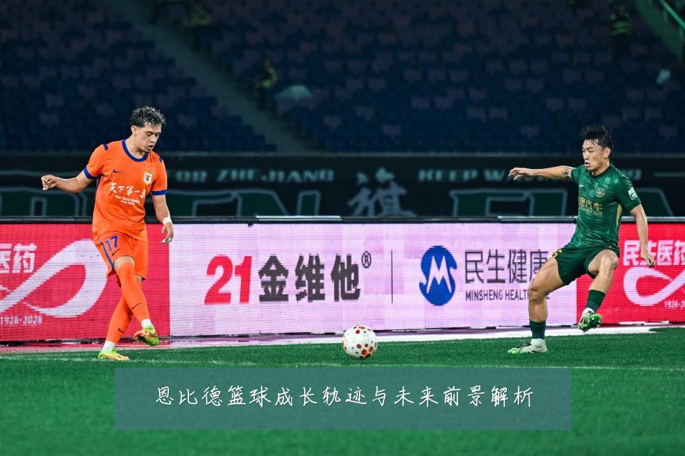 恩比德篮球成长轨迹与未来前景解析